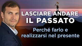 Lasciare andare il passato | Perché farlo e realizzarsi nel presente
