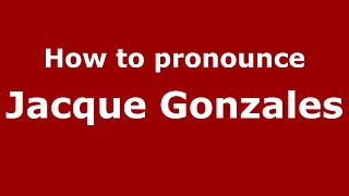 How to pronounce Jacque Gonzales