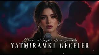SHAN  Xezer Suleymanli  Yatmiramki Geceler 2026