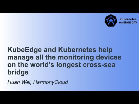 KubeEdge and Kubernetes help manage all the monitoring devices on the world's longest cr... Huan Wei