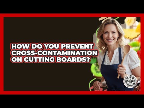 How Do You Prevent Cross-Contamination On Cutting Boards?
