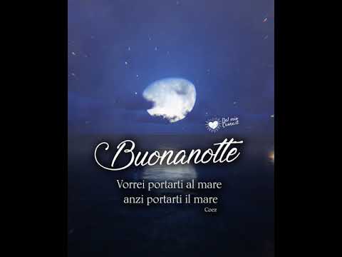 "Vorrei portarti al mare, anzi portarti il mare". Buonanotte