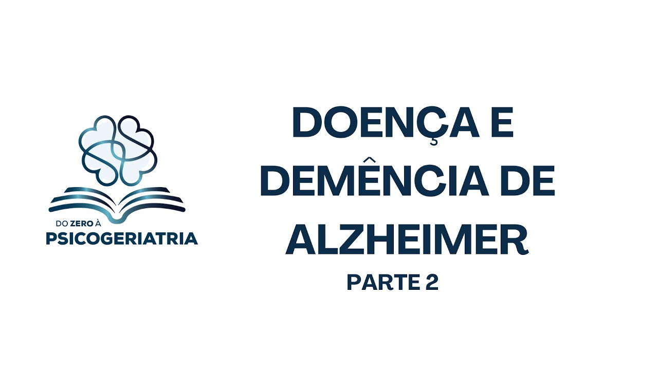 Demência de Alzheimer - Parte 2 - Do Zero à Psicogeriatria