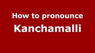 How to pronounce Kanchamalli