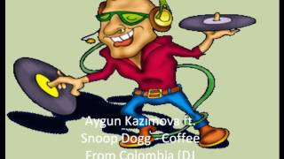 Aygun Kazımova ft. Snoop Dogg - Coffee From Colombia (DJ Taotao Mix)