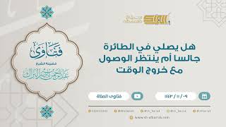 هل يصلي في الطائرة جالسا أم ينتظر الوصول مع خروج الوقت - للشيخ عبدالرحمن البراك (9208) image