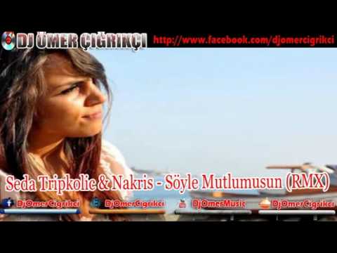 Seda Tripkolic & Nakris - Söyle Mutlumusun 2013 Yeni (Remix) Dj Ömer Çığrıkçı