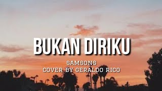 Bukan Diriku - Samsons Cover By Geraldo Rico (Lirik)