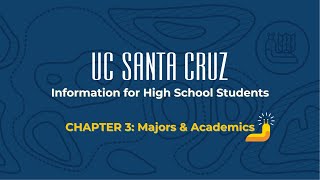 UC Santa Cruz Information for High School Students Chapter 3: Majors & Academics