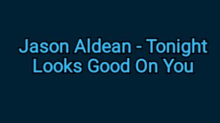 Jason Aldean - Tonight Looks Good On You (lyrics)