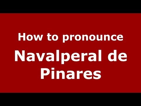 How to pronounce Navalperal de Pinares (Spanish/Spain) - PronounceNames.com