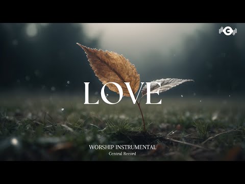 LOVE - Soaking worship instrumental | Prayer and Devotional