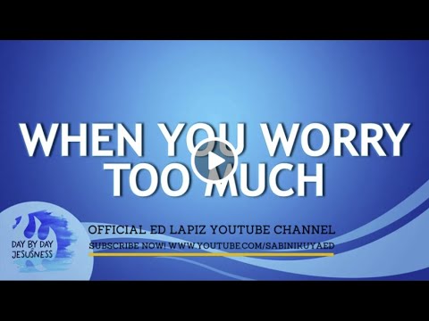Ed Lapiz - WHEN YOU WORRY TOO MUCH / Latest Video Message (Official YouTube Channel 2022)