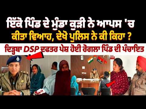 ਇੱਕੋ ਪਿੰਡ ਦੇ ਮੁੰਡਾ ਕੁੜੀ ਨੇ ਆਪਸ 'ਚ ਕੀਤਾ ਵਿਆਹ, ਦੇਖੋ ਪੁਲਿਸ ਨੇ ਕੀ ਕਿਹਾ ?