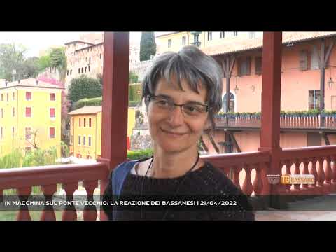IN MACCHINA SUL PONTE VECCHIO: LA REAZIONE DEI BASSANESI | 21/04/2022