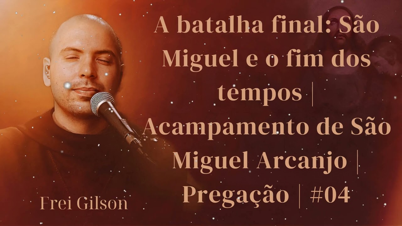 A batalha final:SãoMiguel e o fim dos tempos|Acampamento de SãoMiguelArcanjo|#04-Frei Gilson Message