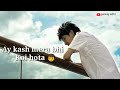 Ay Kash Mera Bhi Koi Hota Full Screen Whatsapp Satuts