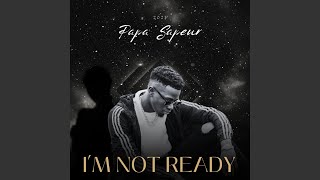 I'M NOT READY