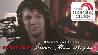 Luke from for KING &amp; COUNTRY on the meaning behind Burn The Ships