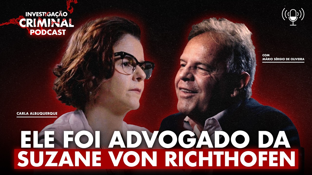 ELE FOI ADVOGADO DA SUZANE VON RICHTHOFEN - MÁRIO SERGIO OLIVEIRA - INVESTIGAÇÃO CRIMINAL PODCAST
