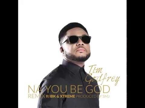 Tim Godfrey - Na U Be God ft. IBK, Xtreme