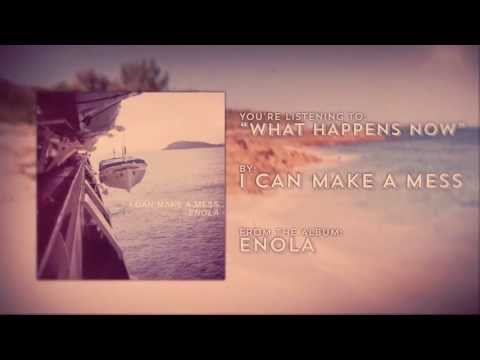 I Can Make A Mess - What Happens Now
