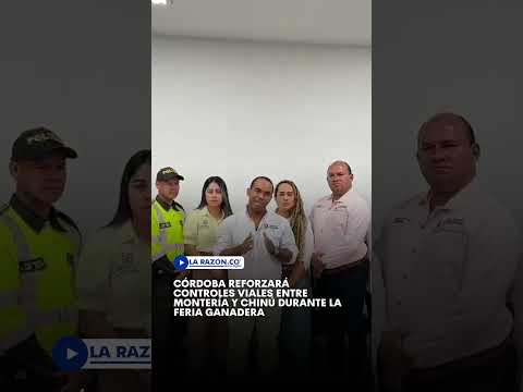 Córdoba reforzará controles viales entre Montería y Chinú durante la Feria Ganadera