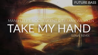 Manu Lei ft. Noctilucent & Tiffany Wiemken - Take My Hand (Suave Remix)
