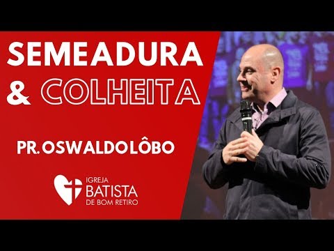 Semeadura e Colheita - Pr. Oswaldo Lôbo