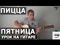 Пицца - Пятница (Видео урок) как играть на гитаре 