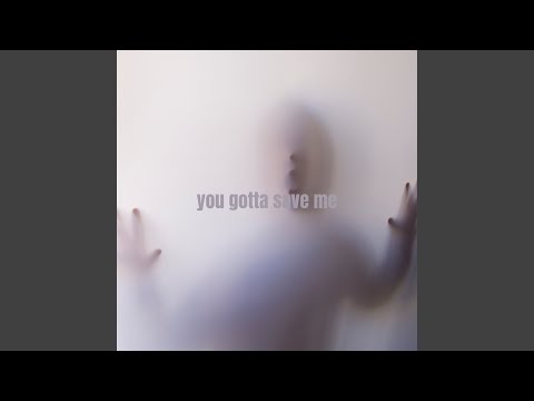 You Gotta Save Me