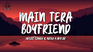 Arijit Singh &amp; Neha Kakkar  - Main Tera Boyfriend (Lyrics)