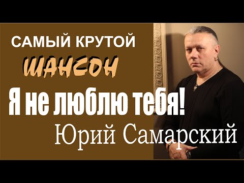 "Я НЕ ЛЮБЛЮ ТЕБЯ"- ЮРИЙ САМАРСКИЙ