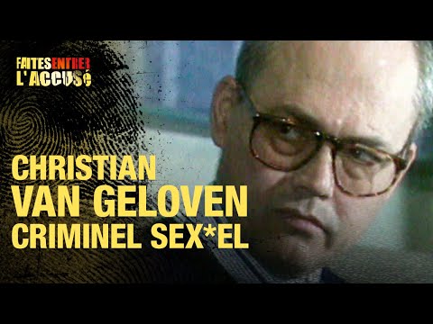 Faites entrer l'accusé : Christian Van Geloven, criminel sexuel