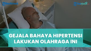 Gejala Bahaya Penderita Hipertensi, Sebaiknya Lakukan Olahraga ini