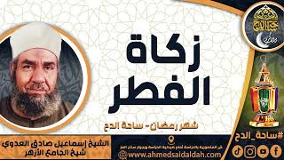 الشيخ. إسماعيل صادق العدوي - شيخ الجامع الأزهر - ( زكاة الفطر ) ( شهر رمضان) ( ساحة الدح)