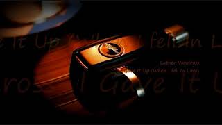 Luther Vandross ~ I Gave It Up (When I Fell In Love)