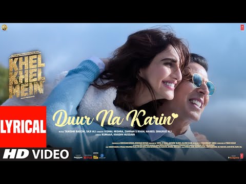 Khel Khel Mein: Duur Na Karin (Lyrical) Akshay Kumar,Vaani,Tanishk,Vishal,Zahrah,Taapse,Ammy,Kumaar