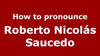 How to pronounce Roberto Nicolás Saucedo