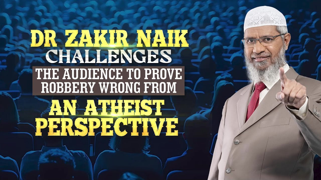 Dr Zakir Naik Challenges the Audience to Prove Robbery Wrong from an Atheist Perspective