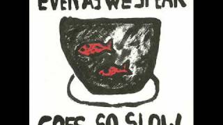 Even As We Speak - Goes So Slow