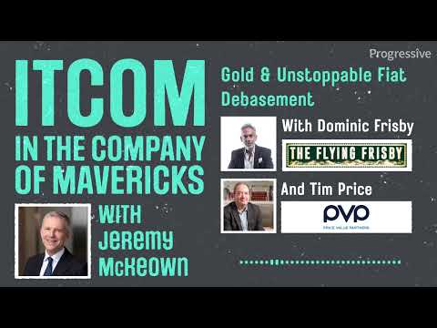 In The Company of Mavericks - Gold & Unstoppable Fiat Debasement with Dominic Frisby & Tim Price