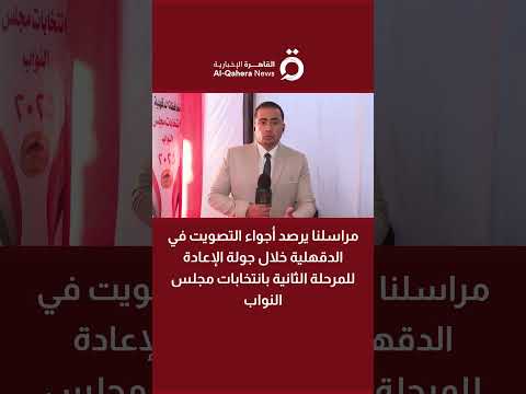 مراسل القاهرة الإخبارية: إقبال ملحوظ في الدقهلية خلال انتخابات الإعادة بالنواب بالدقهلية 