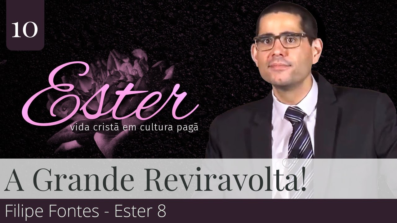 10. A Grande Reviravolta! (Ester 8) - Filipe Fontes