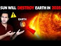 Scientists are SCARED! SUN Will Destroy The Earth in 2025