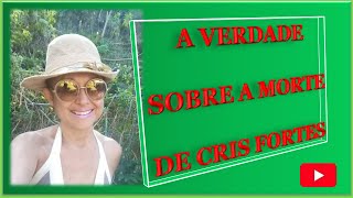 A Verdade Sobre a MORTE de Cris Fortes