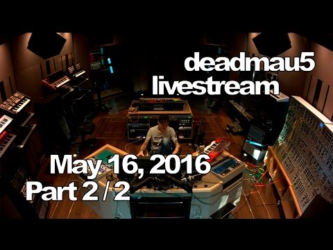 Deadmau5 livestream - May 16, 2016 [05/16/2016] (Part 2/2)