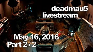 Deadmau5 livestream - May 16, 2016 [05/16/2016] (Part 2/2)