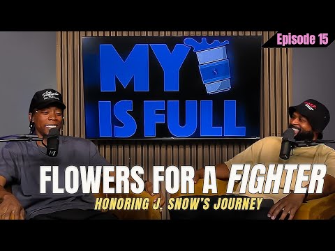 Flowers for a Fighter: Honoring JSnow's Journey | My Cup is Full | Ep. 15