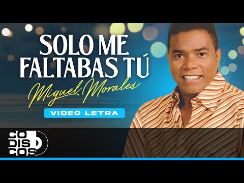 Solo Me Faltabas Tú, Miguel Morales - Video Letra